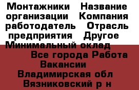 Монтажники › Название организации ­ Компания-работодатель › Отрасль предприятия ­ Другое › Минимальный оклад ­ 150 000 - Все города Работа » Вакансии   . Владимирская обл.,Вязниковский р-н